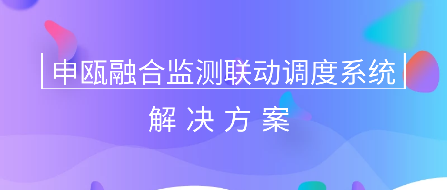 申瓯融合监测联动调度系统解决方案